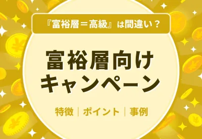 【QOLや費用対効果を重視】富裕層・高所得層向けキャンペーン解説