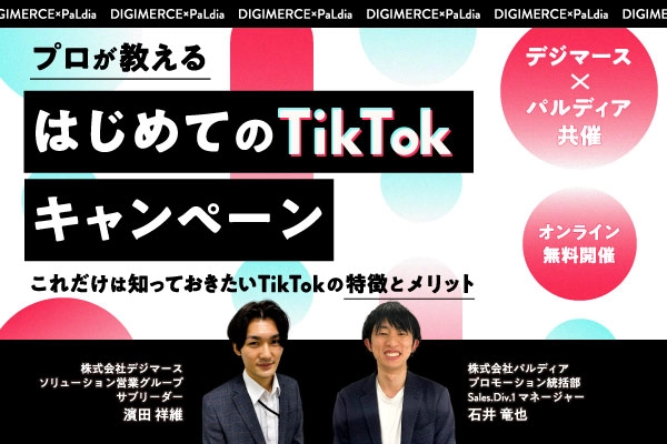 【デジマース×パルディア】 プロが教えるはじめてのTikTokキャンペーン ～これだけは知っておきたいTikTokの特徴とメリット～