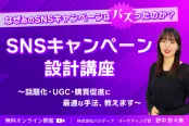 SNSキャンペーン設計講座　～話題化・UGC・購買促進に最適な手法、教えます～（6/12）