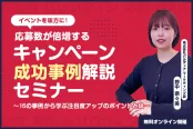 イベントを味方に！応募数が倍増するキャンペーン成功事例解説セミナー｜16の事例をご紹介（8/4）